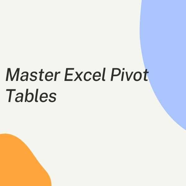 Master Excel Pivot Tables : Only Guide You Need to Learn Pivot Tables Quickly