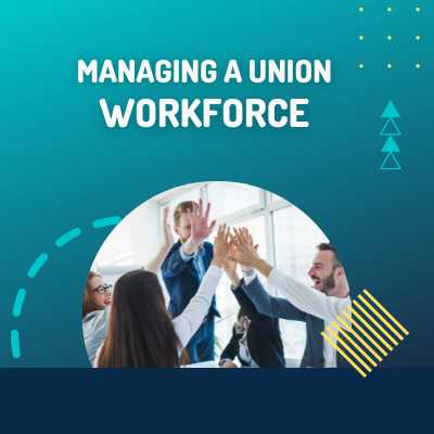 MANAGING A UNION WORKFORCE