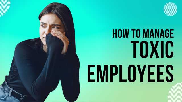 How to Manage Toxic Employees