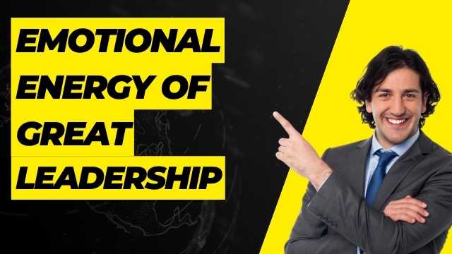 Emotional Energy of Great Leadership